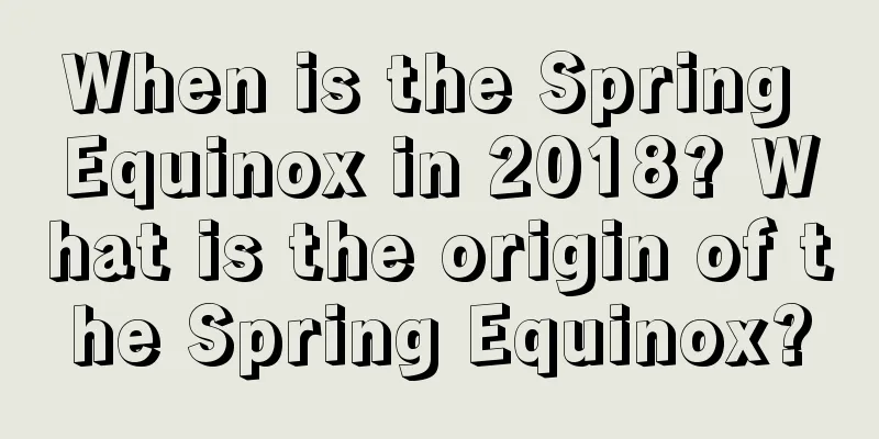 When is the Spring Equinox in 2018? What is the origin of the Spring Equinox?