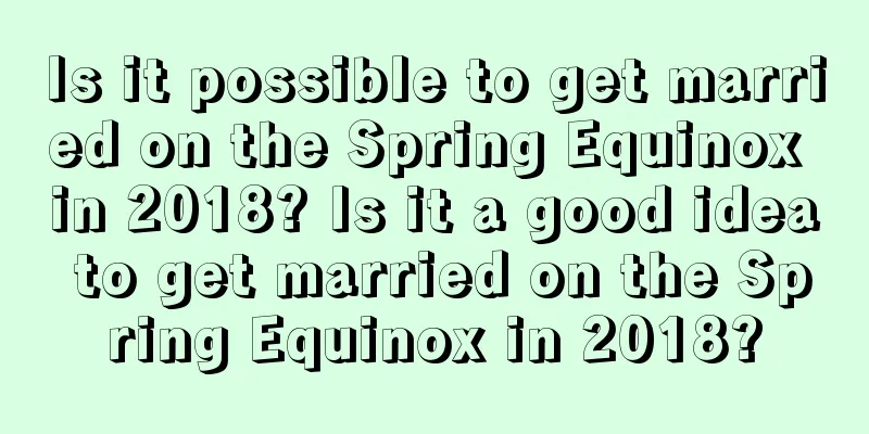 Is it possible to get married on the Spring Equinox in 2018? Is it a good idea to get married on the Spring Equinox in 2018?