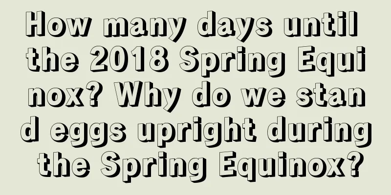 How many days until the 2018 Spring Equinox? Why do we stand eggs upright during the Spring Equinox?