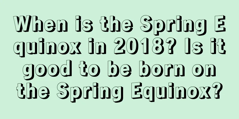 When is the Spring Equinox in 2018? Is it good to be born on the Spring Equinox?