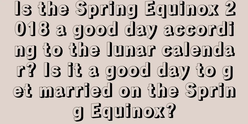 Is the Spring Equinox 2018 a good day according to the lunar calendar? Is it a good day to get married on the Spring Equinox?