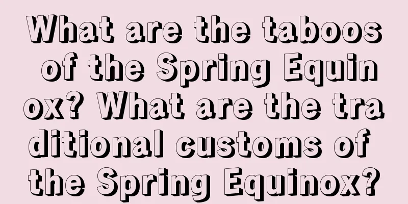 What are the taboos of the Spring Equinox? What are the traditional customs of the Spring Equinox?