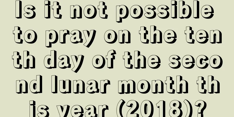 Is it not possible to pray on the tenth day of the second lunar month this year (2018)?