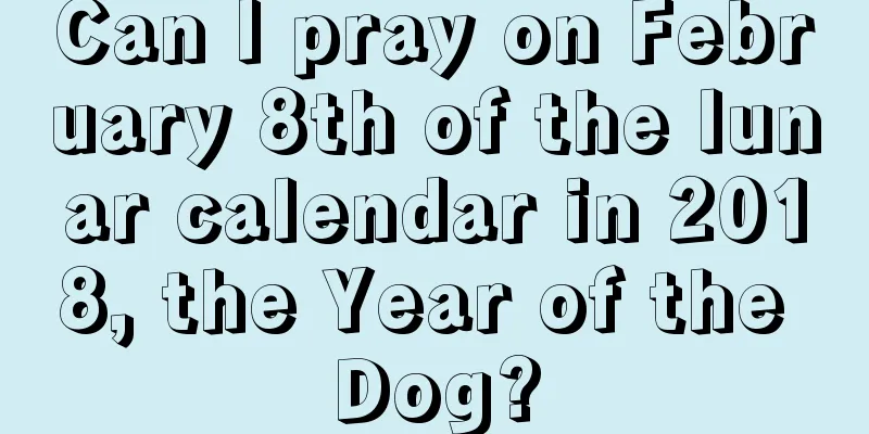 Can I pray on February 8th of the lunar calendar in 2018, the Year of the Dog?