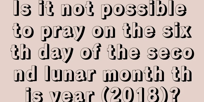 Is it not possible to pray on the sixth day of the second lunar month this year (2018)?
