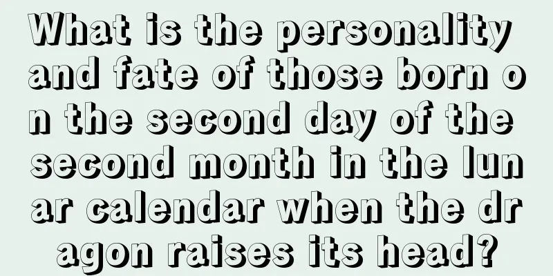 What is the personality and fate of those born on the second day of the second month in the lunar calendar when the dragon raises its head?