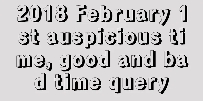 2018 February 1st auspicious time, good and bad time query