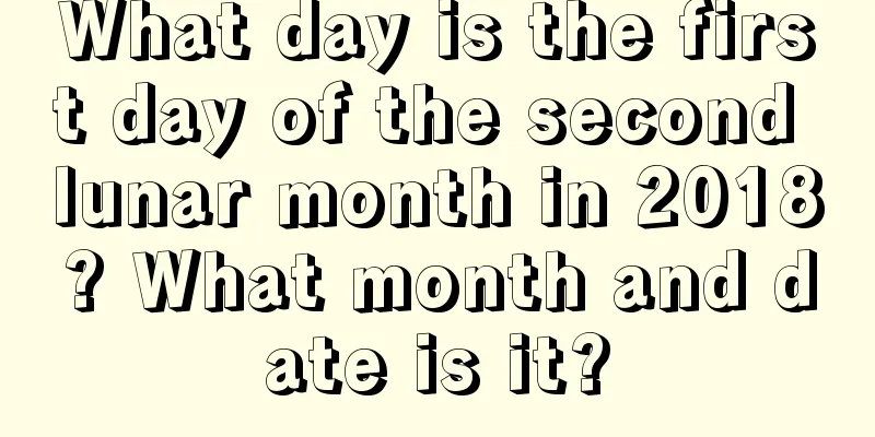 What day is the first day of the second lunar month in 2018? What month and date is it?