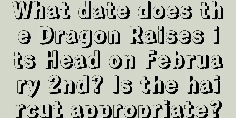 What date does the Dragon Raises its Head on February 2nd? Is the haircut appropriate?