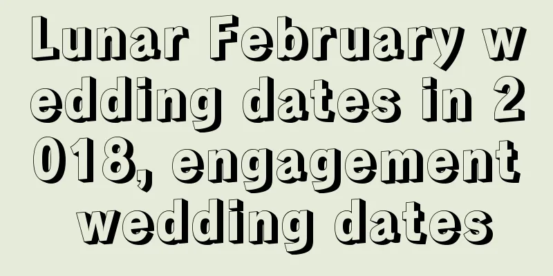 Lunar February wedding dates in 2018, engagement wedding dates