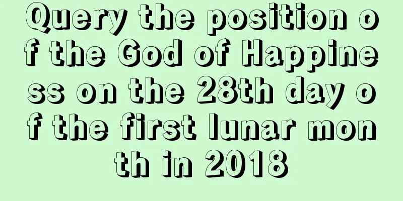 Query the position of the God of Happiness on the 28th day of the first lunar month in 2018