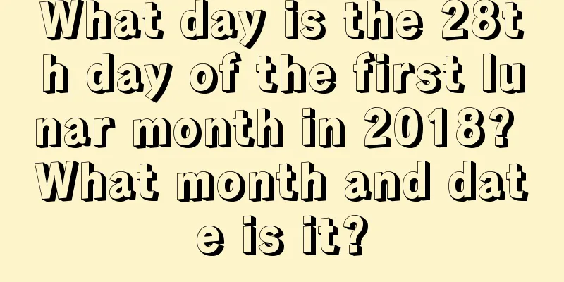 What day is the 28th day of the first lunar month in 2018? What month and date is it?