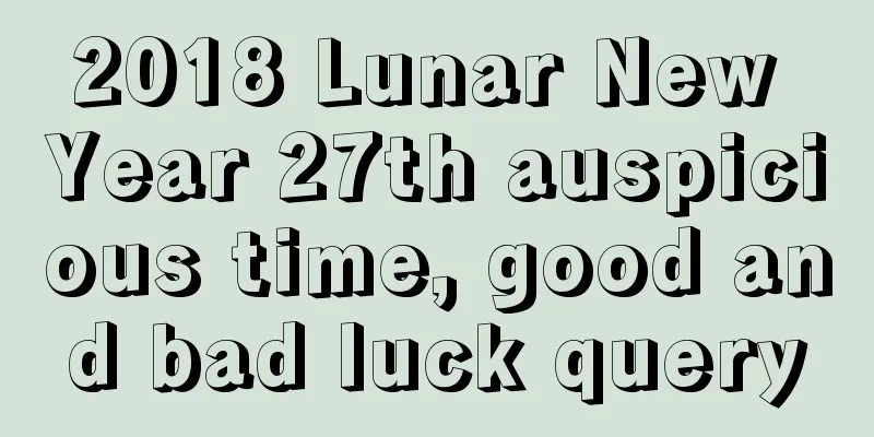 2018 Lunar New Year 27th auspicious time, good and bad luck query