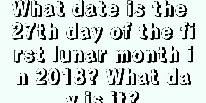 What date is the 27th day of the first lunar month in 2018? What day is it?