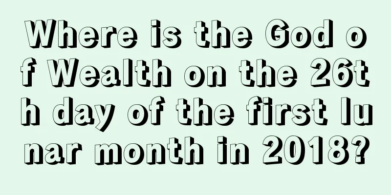 Where is the God of Wealth on the 26th day of the first lunar month in 2018?