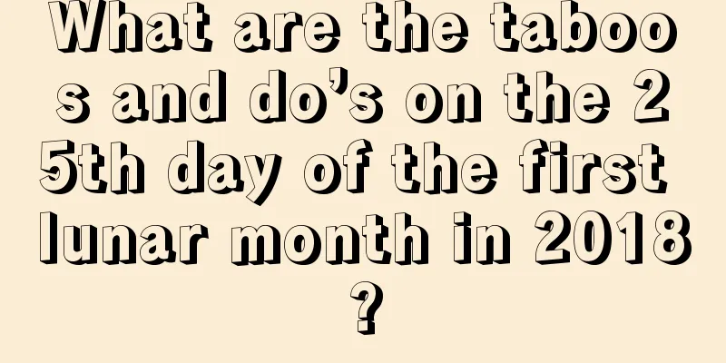 What are the taboos and do’s on the 25th day of the first lunar month in 2018?