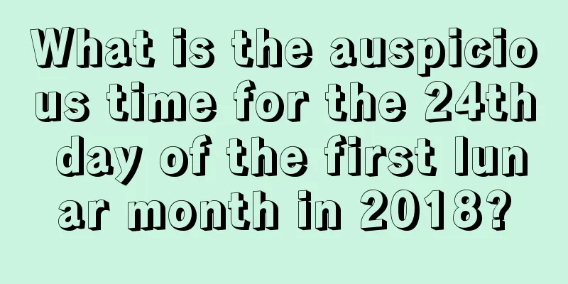 What is the auspicious time for the 24th day of the first lunar month in 2018?