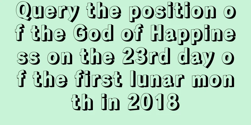 Query the position of the God of Happiness on the 23rd day of the first lunar month in 2018