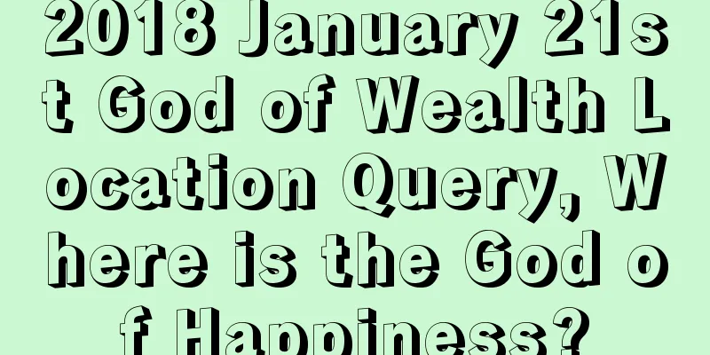 2018 January 21st God of Wealth Location Query, Where is the God of Happiness?