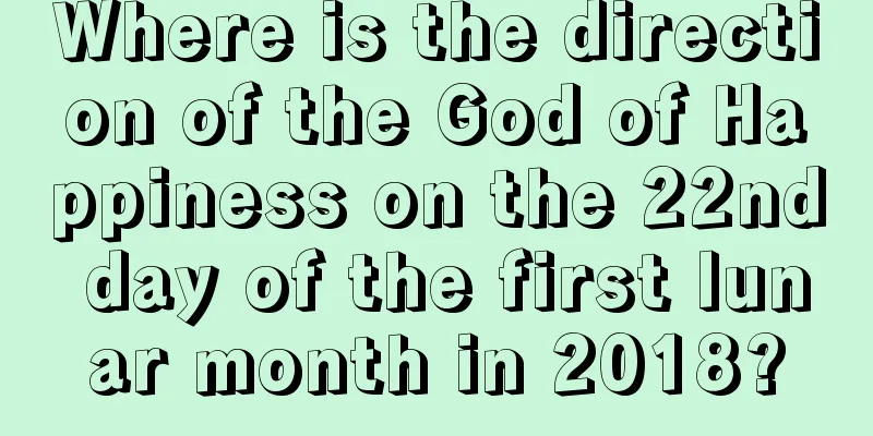 Where is the direction of the God of Happiness on the 22nd day of the first lunar month in 2018?