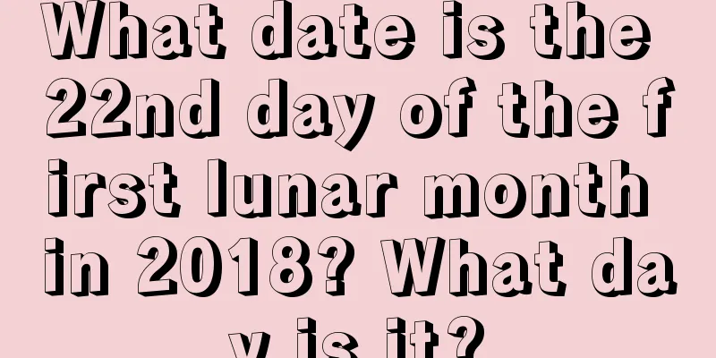 What date is the 22nd day of the first lunar month in 2018? What day is it?