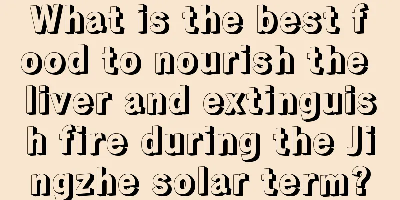What is the best food to nourish the liver and extinguish fire during the Jingzhe solar term?