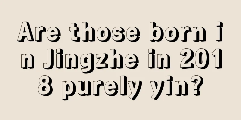 Are those born in Jingzhe in 2018 purely yin?
