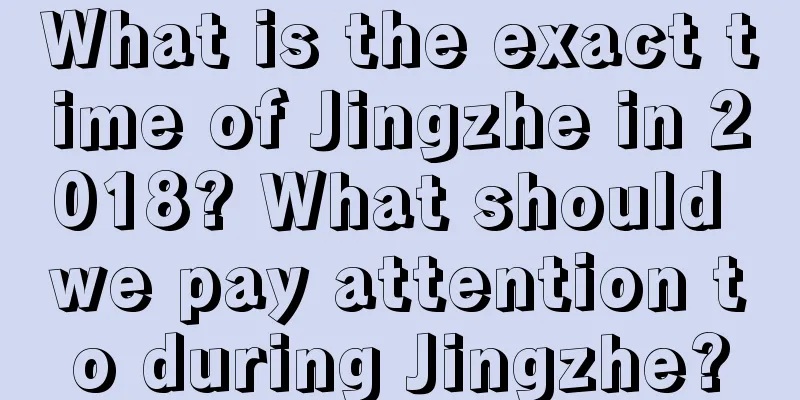What is the exact time of Jingzhe in 2018? What should we pay attention to during Jingzhe?