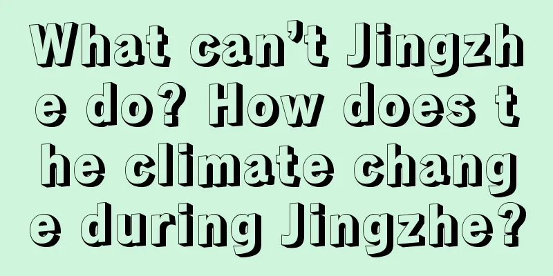 What can’t Jingzhe do? How does the climate change during Jingzhe?
