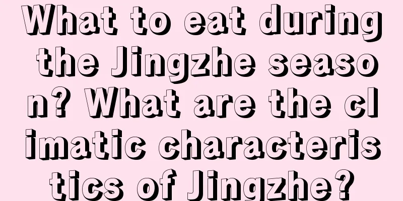 What to eat during the Jingzhe season? What are the climatic characteristics of Jingzhe?