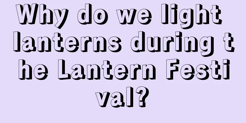 Why do we light lanterns during the Lantern Festival?