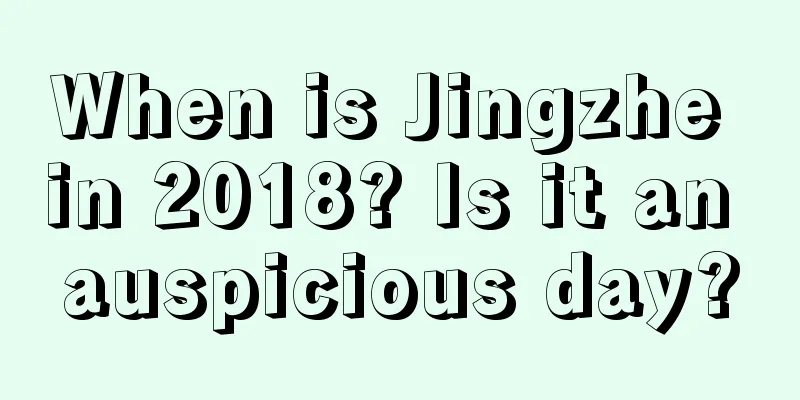 When is Jingzhe in 2018? Is it an auspicious day?