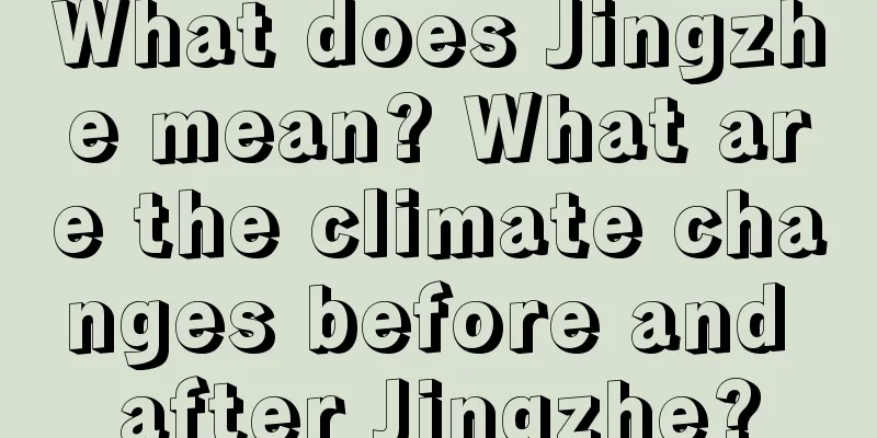 What does Jingzhe mean? What are the climate changes before and after Jingzhe?
