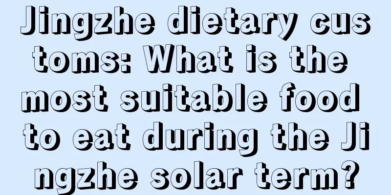 Jingzhe dietary customs: What is the most suitable food to eat during the Jingzhe solar term?