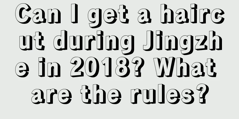 Can I get a haircut during Jingzhe in 2018? What are the rules?