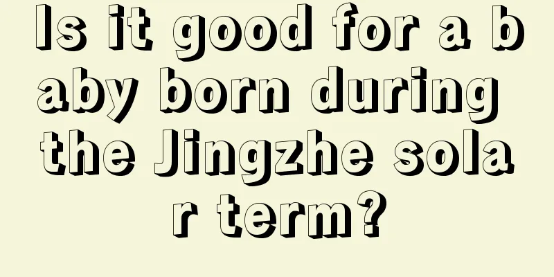 Is it good for a baby born during the Jingzhe solar term?