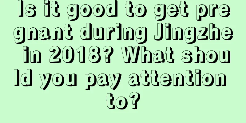 Is it good to get pregnant during Jingzhe in 2018? What should you pay attention to?