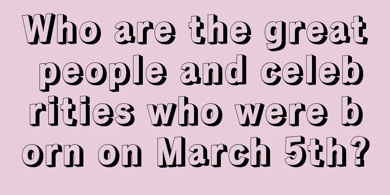 Who are the great people and celebrities who were born on March 5th?