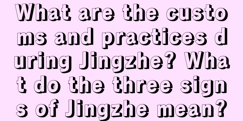 What are the customs and practices during Jingzhe? What do the three signs of Jingzhe mean?