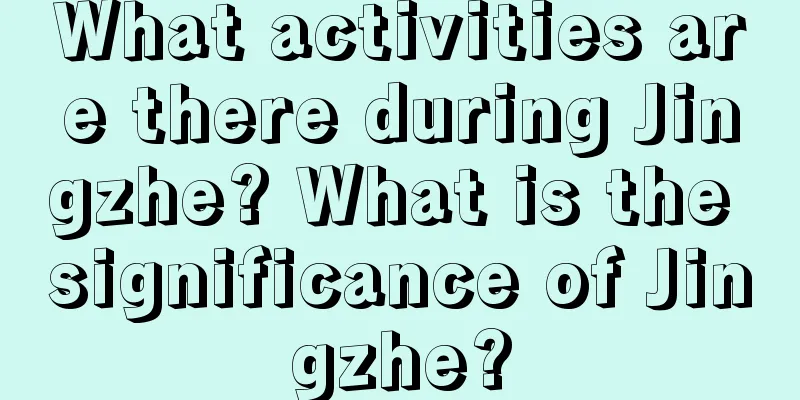 What activities are there during Jingzhe? What is the significance of Jingzhe?