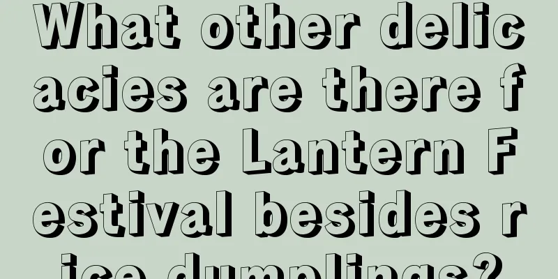 What other delicacies are there for the Lantern Festival besides rice dumplings?