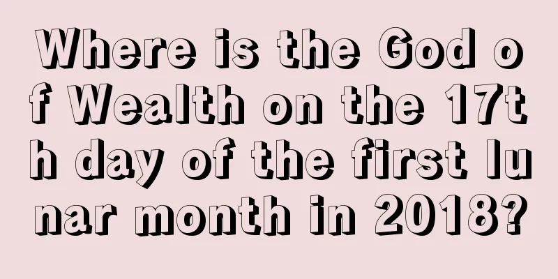 Where is the God of Wealth on the 17th day of the first lunar month in 2018?