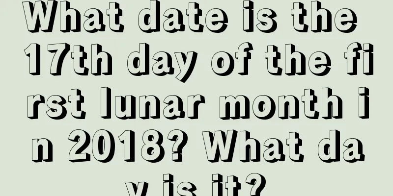 What date is the 17th day of the first lunar month in 2018? What day is it?