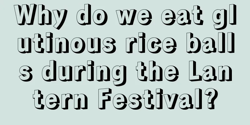Why do we eat glutinous rice balls during the Lantern Festival?