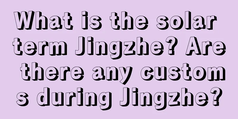 What is the solar term Jingzhe? Are there any customs during Jingzhe?
