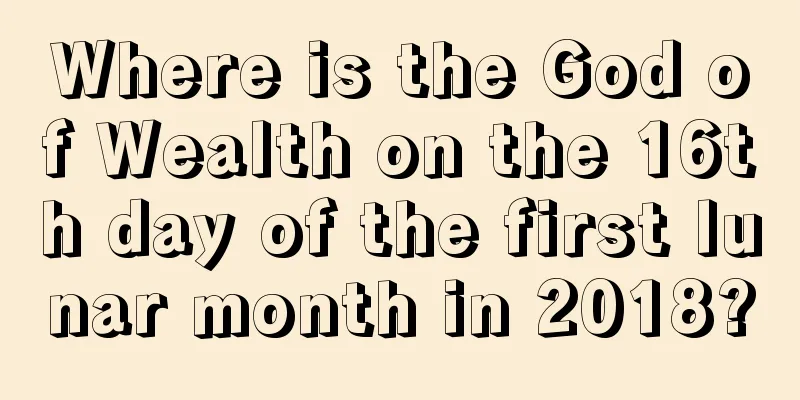 Where is the God of Wealth on the 16th day of the first lunar month in 2018?