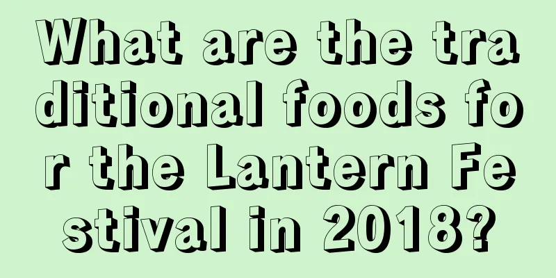 What are the traditional foods for the Lantern Festival in 2018?