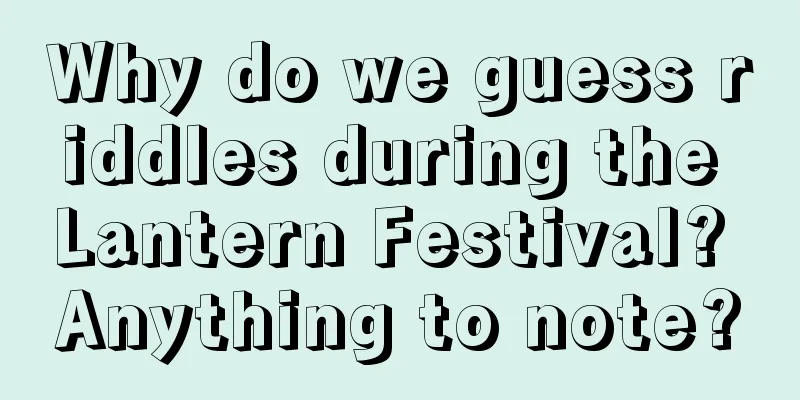 Why do we guess riddles during the Lantern Festival? Anything to note?