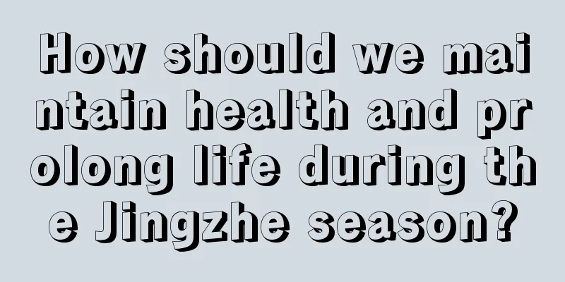 How should we maintain health and prolong life during the Jingzhe season?