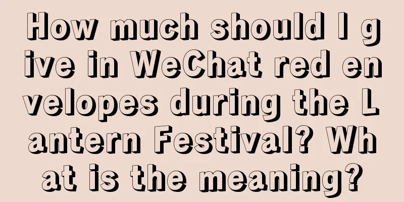 How much should I give in WeChat red envelopes during the Lantern Festival? What is the meaning?